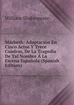 Mcbeth: Adaptacin En Cinco Actos Y Trece Cuadros, De La Tragedia De Tal Nombre La Escena Espaola (Spanish Edition)