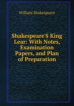 Shakespeare`S King Lear: With Notes, Examination Papers, and Plan of Preparation
