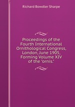 Proceedings of the Fourth International Ornithological Congress, London, June 1905, Forming Volume XIV of the "ornis."