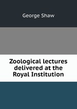 Zoological lectures delivered at the Royal Institution