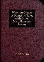 Woolton Green: A Domestic Tale; with Other Miscellaneous Poems