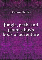 Jungle, peak, and plain: a boy`s book of adventure