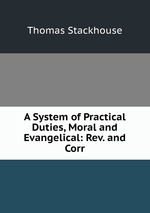 A System of Practical Duties, Moral and Evangelical: Rev. and Corr