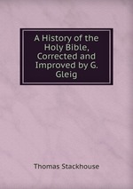 A History of the Holy Bible, Corrected and Improved by G. Gleig