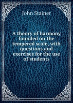 A theory of harmony founded on the tempered scale, with questions and exercises for the use of students