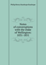 Notes of conversations with the Duke of Wellington: 1831-1851