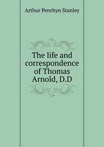 The life and correspondence of Thomas Arnold, D.D