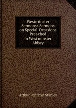 Westminster Sermons: Sermons on Special Occasions Preached in Westminster Abbey