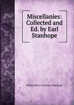 Miscellanies: Collected and Ed. by Earl Stanhope