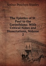 The Epistles of St. Paul to the Corinthians: With Critical Notes and Dissertations, Volume 2