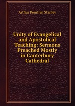 Unity of Evangelical and Apostolical Teaching: Sermons Preached Mostly in Canterbury Cathedral