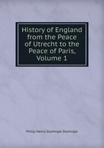 History of England from the Peace of Utrecht to the Peace of Paris, Volume 1