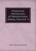 Historical Memorials of Westminster Abbey, Volume 3