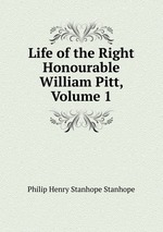 Life of the Right Honourable William Pitt, Volume 1