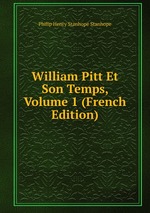 William Pitt Et Son Temps, Volume 1 (French Edition)