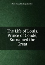 The Life of Louis, Prince of Cond, Surnamed the Great