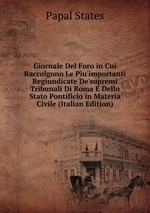 Giornale Del Foro in Cui Raccolgono Le Piu`importanti Regiundicate De`supremi Tribunali Di Roma E Dello Stato Pontificio in Materia Civile (Italian Edition)