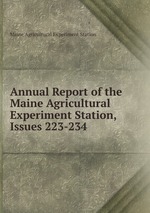Annual Report of the Maine Agricultural Experiment Station, Issues 223-234