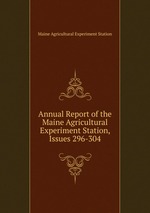 Annual Report of the Maine Agricultural Experiment Station, Issues 296-304