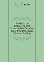 Analytische Geometrie Des Punktes, Der Geraden Linie Und Der Ebene (German Edition)
