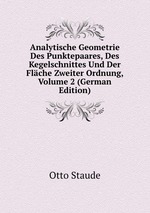 Analytische Geometrie Des Punktepaares, Des Kegelschnittes Und Der Flche Zweiter Ordnung, Volume 2 (German Edition)