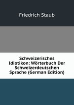 Schweizerisches Idiotikon. Wrterbuch Der Schweizerdeutschen Sprache