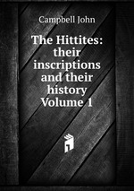 The Hittites: their inscriptions and their history Volume 1