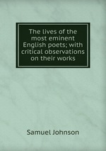 The lives of the most eminent English poets; with critical observations on their works