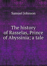 The history of Rasselas, Prince of Abyssinia; a tale