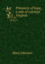 Prisoners of hope, a tale of colonial Virginia