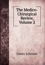 The Medico-Chirurgical Review, Volume 2