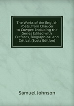 The Works of the English Poets, from Chaucer to Cowper: Including the Series Edited with Prefaces, Biographical and Critical (Scots Edition)