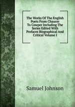 The Works Of The English Poets From Chaucer To Cowper Including The Series Edited With Prefaces Biographical And Critical Volume I