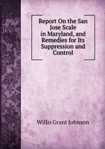 Report On the San Jose Scale in Maryland, and Remedies for Its Suppression and Control