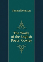 The Works of the English Poets: Cowley