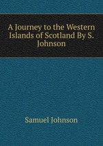 A Journey to the Western Islands of Scotland By S. Johnson