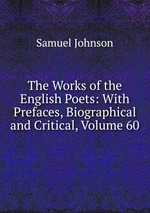 The Works of the English Poets: With Prefaces, Biographical and Critical, Volume 60
