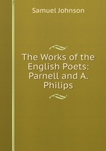 The Works of the English Poets: Parnell and A. Philips