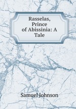 Rasselas, Prince of Abissinia: A Tale