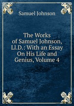 The Works of Samuel Johnson, Ll.D.: With an Essay On His Life and Genius, Volume 4