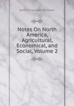 Notes On North America, Agricultural, Economical, and Social, Volume 2