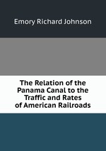 The Relation of the Panama Canal to the Traffic and Rates of American Railroads