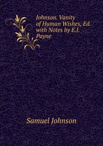 Johnson. Vanity of Human Wishes, Ed. with Notes by E.J. Payne
