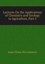 Lectures On the Applications of Chemistry and Geology to Agriculture, Part 3