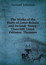 The Works of the Poets of Great Britain and Ireland: Young. Churchill. Lloyd. Falconer. Thomson