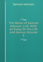 The Works of Samuel Johnson, Ll.D.: With an Essay On His Life and Genius, Volume 6
