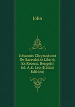 Iohannis Chrysostomi De Sacerdotio Libri 6, Ex Recens. Bengelii Ed. A.E. Leo (Italian Edition)
