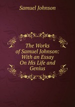 The Works of Samuel Johnson: With an Essay On His Life and Genius