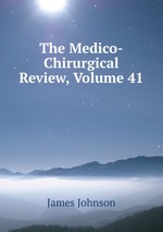 The Medico-Chirurgical Review, Volume 41