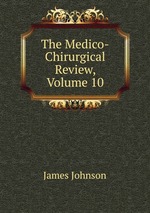 The Medico-Chirurgical Review, Volume 10